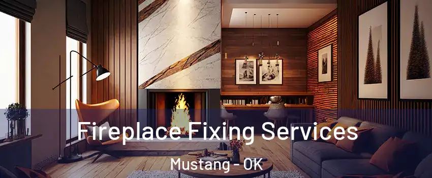  Fireplace Fixing Services Mustang - OK