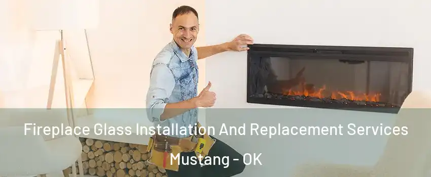  Fireplace Glass Installation And Replacement Services Mustang - OK