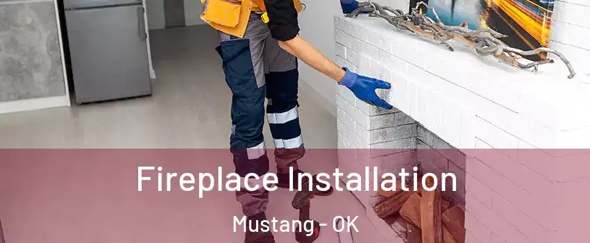  Fireplace Installation Mustang - OK