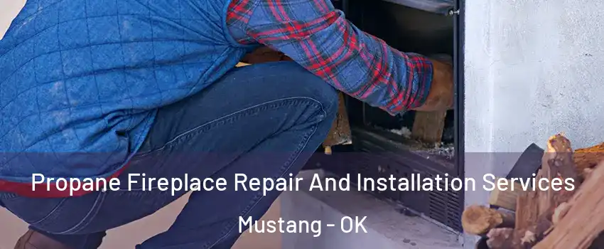 Propane Fireplace Repair And Installation Services Mustang - OK