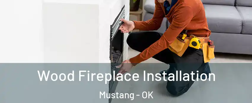  Wood Fireplace Installation Mustang - OK