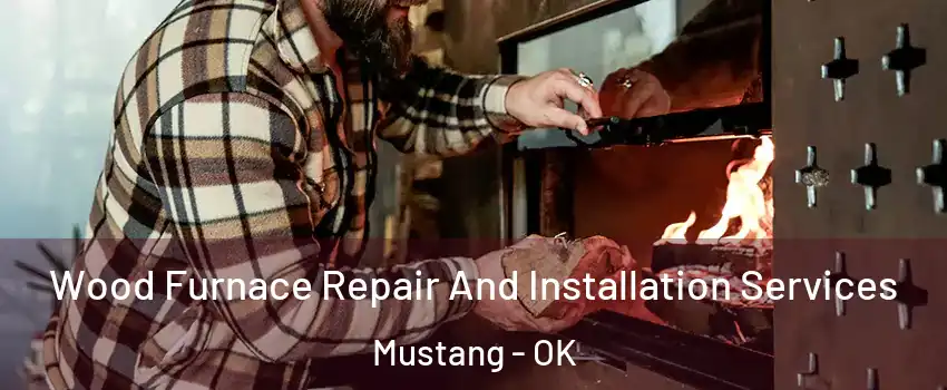  Wood Furnace Repair And Installation Services Mustang - OK